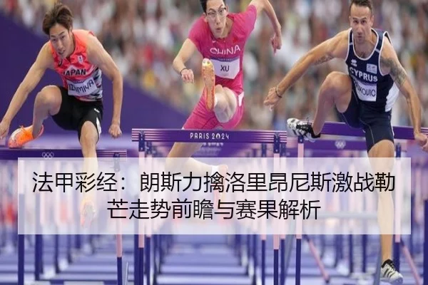法甲彩经：朗斯力擒洛里昂尼斯激战勒芒走势前瞻与赛果解析